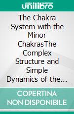 The Chakra System with the Minor ChakrasThe Complex Structure and Simple Dynamics of the Entire Chakra System. E-book. Formato EPUB ebook