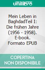 Mein Leben in BaghdadTeil I: Die frühen Jahre (1956 - 1958). E-book. Formato EPUB ebook di Ernst Günther Weber