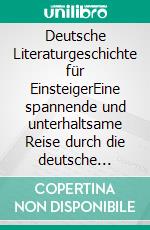 Deutsche Literaturgeschichte für EinsteigerEine spannende und unterhaltsame Reise durch die deutsche Literatur vom Mittelalter bis zur Gegenwart. E-book. Formato EPUB