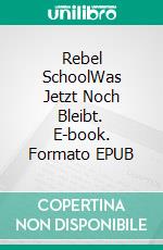 Rebel SchoolWas Jetzt Noch Bleibt. E-book. Formato EPUB