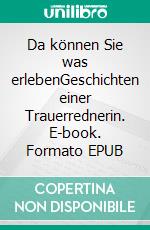 Da können Sie was erlebenGeschichten einer Trauerrednerin. E-book. Formato EPUB ebook