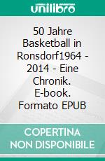 50 Jahre Basketball in Ronsdorf1964 - 2014 - Eine Chronik. E-book. Formato EPUB