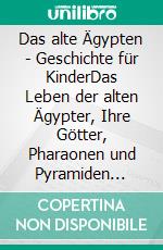 Das alte Ägypten - Geschichte für KinderDas Leben der alten Ägypter, Ihre Götter, Pharaonen und Pyramiden kindgerecht und unterhaltsam entdecken. E-book. Formato EPUB ebook