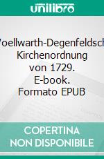 Woellwarth-Degenfeldsche Kirchenordnung von 1729. E-book. Formato EPUB ebook