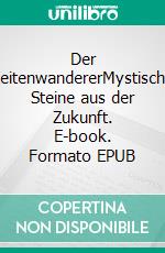 Der ZeitenwandererMystische Steine aus der Zukunft. E-book. Formato EPUB ebook