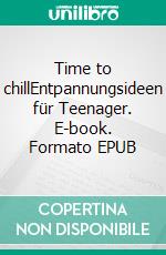 Time to chillEntpannungsideen für Teenager. E-book. Formato EPUB ebook