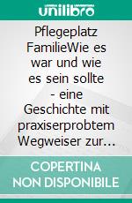 Pflegeplatz FamilieWie es war und wie es sein sollte - eine Geschichte mit praxiserprobtem Wegweiser zur häuslichen Altenpflege. E-book. Formato EPUB ebook di Christa Lebel