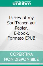 Pieces of my SoulTränen auf Papier. E-book. Formato EPUB ebook