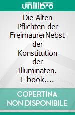 Die Alten Pflichten der FreimaurerNebst der Konstitution der Illuminaten. E-book. Formato EPUB ebook