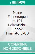 Meine Erinnerungen im 104. Lebensjahr. E-book. Formato EPUB ebook di Hans-Christian Matschuk