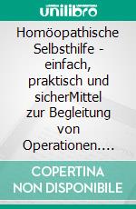 Homöopathische Selbsthilfe - einfach, praktisch und sicherMittel zur Begleitung von Operationen. E-book. Formato EPUB ebook