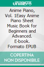 Anime Piano, Vol. 1Easy Anime Piano Sheet Music Book for Beginners and Advanced. E-book. Formato EPUB ebook di Lucas Hackbarth