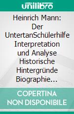 Heinrich Mann: Der UntertanSchülerhilfe Interpretation und Analyse Historische Hintergründe Biographie Heinrich Manns mit einer Klausur mit Lösung. E-book. Formato EPUB ebook di Charlotte Pastiche