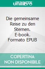 Die gemeinsame Reise zu den Sternen. E-book. Formato EPUB ebook