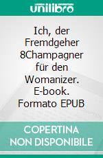 Ich, der Fremdgeher 8Champagner für den Womanizer. E-book. Formato EPUB ebook