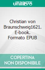 Christian von Braunschweig1621. E-book. Formato EPUB ebook di Hans Wertheim