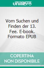 Vom Suchen und Finden der 13. Fee. E-book. Formato EPUB