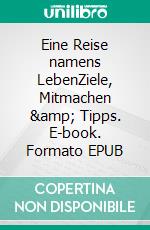 Eine Reise namens LebenZiele, Mitmachen &amp; Tipps. E-book. Formato EPUB ebook