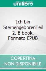 Ich bin SternengeborenTeil 2. E-book. Formato EPUB ebook