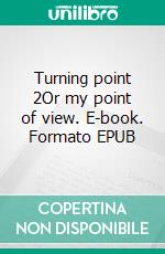 Turning point 2Or my point of view. E-book. Formato EPUB ebook