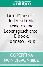 Dein Mindset – Jeder schreibt seine eigene Lebensgeschichte. E-book. Formato EPUB ebook