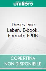 Dieses eine Leben. E-book. Formato EPUB ebook di Angelika Krämer