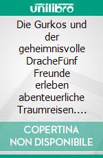 Die Gurkos und der geheimnisvolle DracheFünf Freunde erleben abenteuerliche Traumreisen. E-book. Formato EPUB ebook