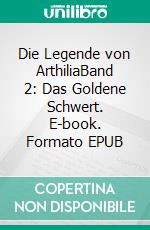 Die Legende von ArthiliaBand 2: Das Goldene Schwert. E-book. Formato EPUB ebook di Jan Erik Moeller