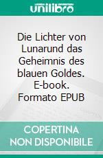 Die Lichter von Lunarund das Geheimnis des blauen Goldes. E-book. Formato EPUB