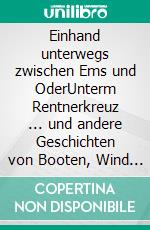 Einhand unterwegs zwischen Ems und OderUnterm Rentnerkreuz ... und andere Geschichten von Booten, Wind und Wellen. E-book. Formato EPUB ebook