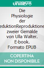 Die Physiologie der ReduktionReproduktionen zweier Gemälde von Ulla Walter. E-book. Formato EPUB ebook di York Heinrich