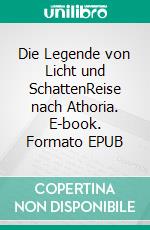 Die Legende von Licht und SchattenReise nach Athoria. E-book. Formato EPUB ebook