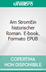 Am StromEin historischer Roman. E-book. Formato EPUB ebook di Georg Bergner