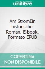 Am StromEin historischer Roman. E-book. Formato EPUB ebook