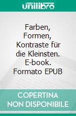 Farben, Formen, Kontraste für die Kleinsten. E-book. Formato EPUB ebook