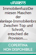 ImmobilienfuzziDie miesen Maschen der Kapitalanlage-Immobilienbranche. Zwischen Top und Schrott, entschied die Provision. E-book. Formato EPUB ebook