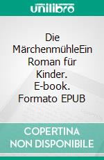 Die MärchenmühleEin Roman für Kinder. E-book. Formato EPUB ebook di Hans Fink