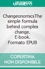 ChangeonomicsThe simple formula behind complex change. E-book. Formato EPUB ebook di Arndt Brandenberg