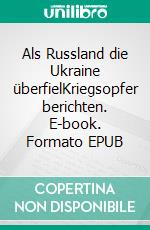 Als Russland die Ukraine überfielKriegsopfer berichten. E-book. Formato EPUB ebook