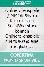 Onlinerollenspiele / MMORPGs im Kontext von SuchtWie stark können Onlinerollenspiele / MMORPGs eine mögliche Internet- und Computerspielabhängigkeit bewirken. E-book. Formato EPUB ebook di Christian Bootsmann