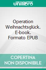 Operation Weihnachtsglück. E-book. Formato EPUB ebook di Hannah-Marlène Korn