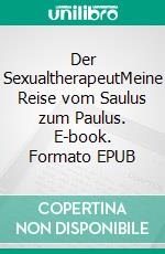 Der SexualtherapeutMeine Reise vom Saulus zum Paulus. E-book. Formato EPUB ebook