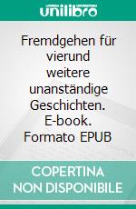 Fremdgehen für vierund weitere unanständige Geschichten. E-book. Formato EPUB