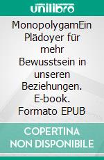 MonopolygamEin Plädoyer für mehr Bewusstsein in unseren Beziehungen. E-book. Formato EPUB ebook
