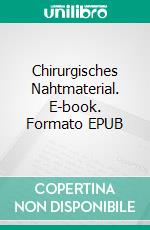 Chirurgisches Nahtmaterial. E-book. Formato EPUB ebook di Oliver Bahn