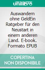 Auswandern ohne GeldEin Ratgeber für den Neustart in einem anderen Land. E-book. Formato EPUB ebook