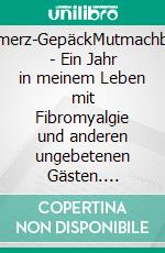 Schmerz-GepäckMutmachbuch - Ein Jahr in meinem Leben mit Fibromyalgie und anderen ungebetenen Gästen. E-book. Formato EPUB ebook di Sandra Klossowski