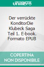Der verrückte KonditorDie Klubeck Saga Teil 1. E-book. Formato EPUB ebook