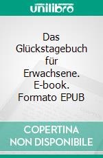 Das Glückstagebuch für Erwachsene. E-book. Formato EPUB ebook