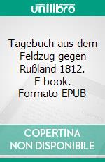 Tagebuch aus dem Feldzug gegen Rußland 1812. E-book. Formato EPUB ebook di Joseph Maillinger